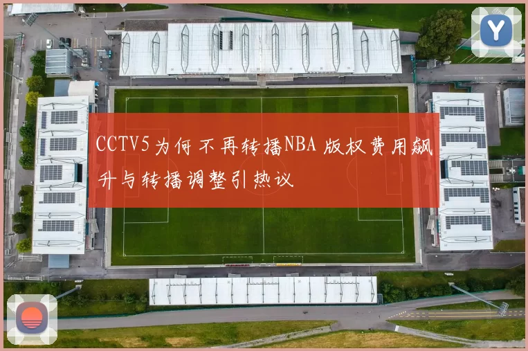 CCTV5为何不再转播NBA 版权费用飙升与转播调整引热议