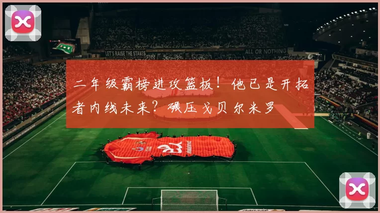 二年级霸榜进攻篮板！他已是开拓者内线未来？碾压戈贝尔米罗