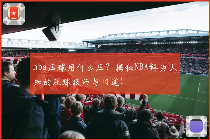 nba压球用什么压？揭秘NBA鲜为人知的压球技巧与门道！