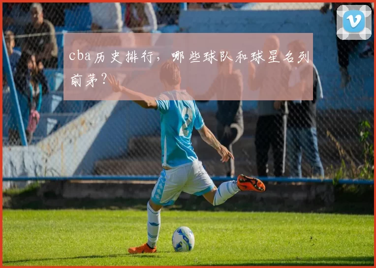 cba历史排行，哪些球队和球星名列前茅？