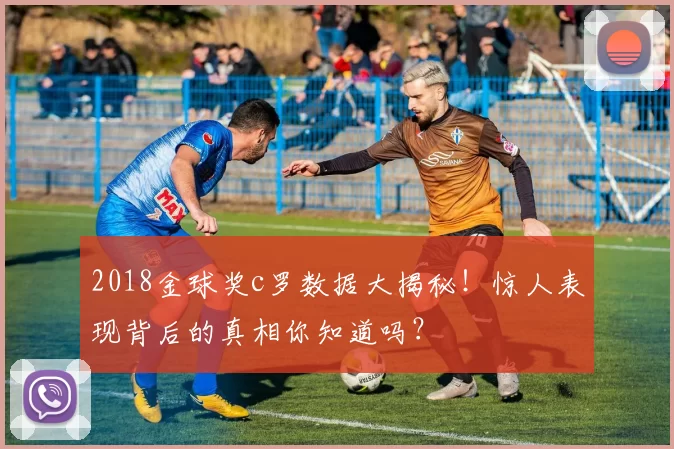 2018金球奖c罗数据大揭秘！惊人表现背后的真相你知道吗？