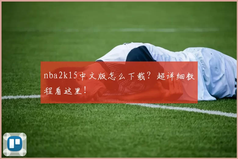 nba2k15中文版怎么下载？超详细教程看这里！