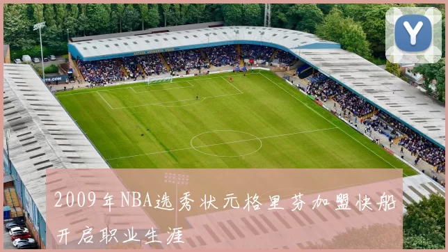 2009年NBA选秀状元格里芬加盟快船开启职业生涯