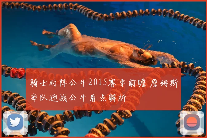 骑士对阵公牛2015赛季前瞻 詹姆斯率队迎战公牛看点解析